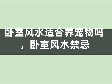 卧室风水适合养宠物吗，卧室风水禁忌