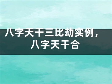 八字天干三比劫实例，八字天干合