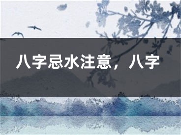 八字忌水注意，八字