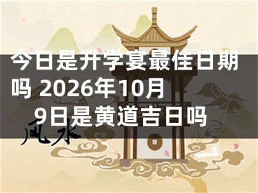 今日是升学宴最佳日期吗 2026年10月9日是黄道吉日吗