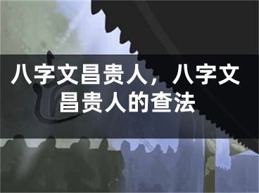 八字文昌贵人，八字文昌贵人的查法