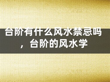 台阶有什么风水禁忌吗，台阶的风水学