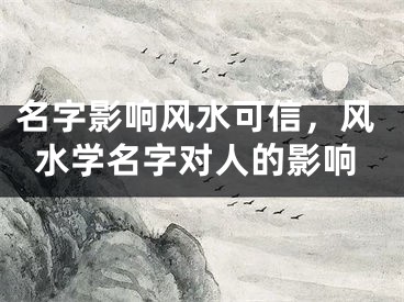 名字影响风水可信，风水学名字对人的影响