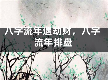 八字流年遇劫财,八字流年排盘