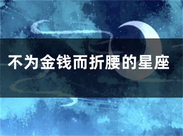 不为金钱而折腰的星座