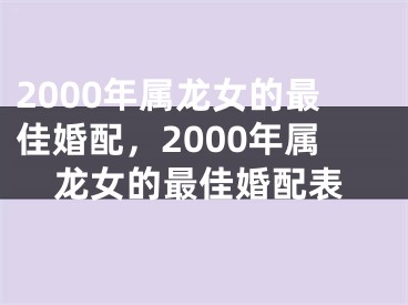 2000年属龙女的最佳婚配，2000年属龙女的最佳婚配表