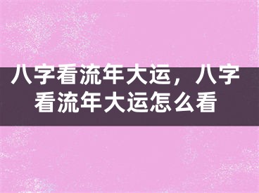 八字看流年大运，八字看流年大运怎么看