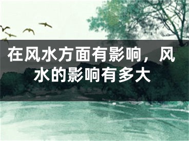 在风水方面有影响，风水的影响有多大