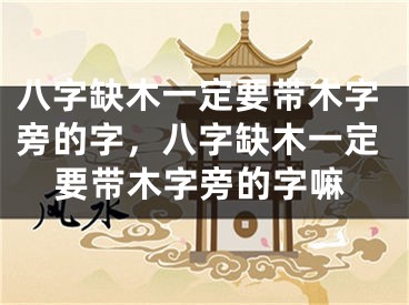 八字缺木一定要带木字旁的字，八字缺木一定要带木字旁的字嘛