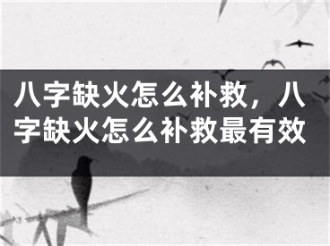 八字缺火怎么补救，八字缺火怎么补救最有效