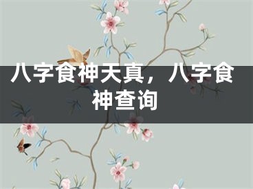 八字食神天真，八字食神查询