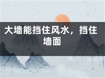 大墙能挡住风水，挡住墙面