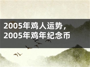 2005年鸡人运势，2005年鸡年纪念币