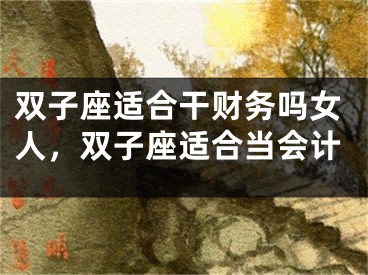 双子座适合干财务吗女人，双子座适合当会计