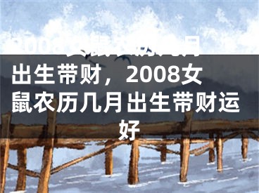 2008女鼠农历几月出生带财,2008女鼠农历几月出生带财运好