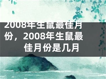 2008年生鼠最佳月份，2008年生鼠最佳月份是几月