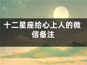 十二星座给心上人的微信备注