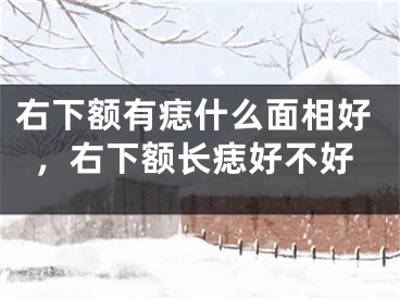 右下额有痣什么面相好，右下额长痣好不好