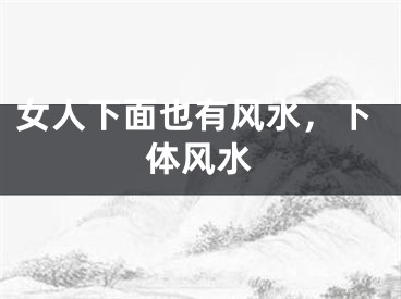 女人下面也有风水，下体风水