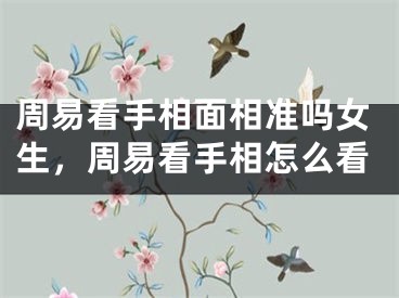 周易看手相面相准吗女生，周易看手相怎么看