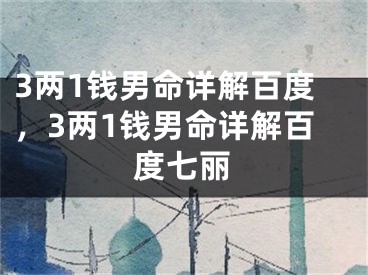3两1钱男命详解百度，3两1钱男命详解百度七丽