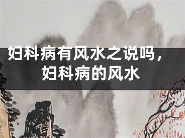 妇科病有风水之说吗，妇科病的风水