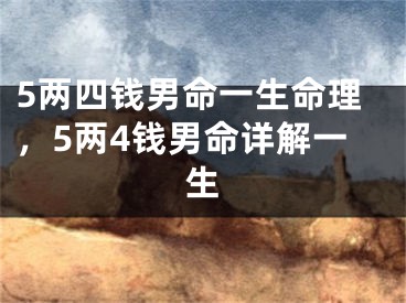 5两四钱男命一生命理，5两4钱男命详解一生