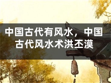 中国古代有风水,中国古代风水术洪丕漠