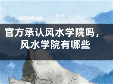 官方承认风水学院吗，风水学院有哪些