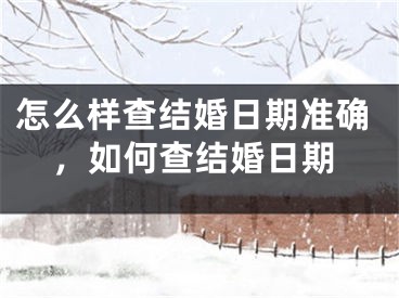 怎么样查结婚日期准确，如何查结婚日期