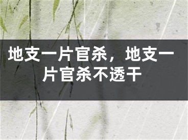 地支一片官杀，地支一片官杀不透干