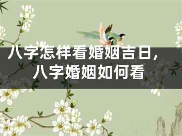 八字怎样看婚姻吉日,八字婚姻如何看