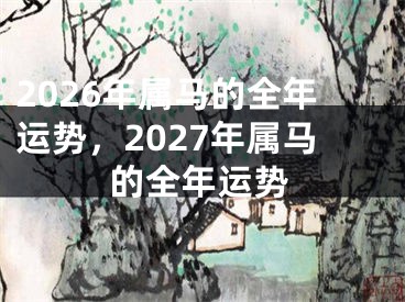 2026年属马的全年运势,2027年属马的全年运势