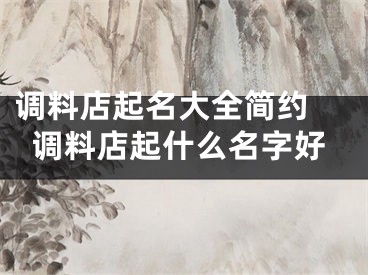 调料店起名大全简约 调料店起什么名字好