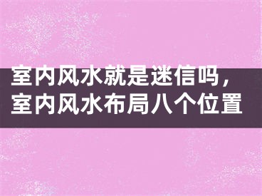 室内风水就是迷信吗,室内风水布局八个位置