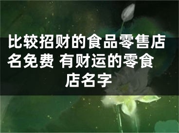 比较招财的食品零售店名免费