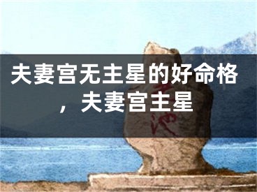 夫妻宫无主星的好命格，夫妻宫主星