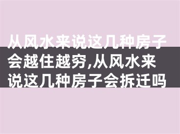 从风水来说这几种房子会越住越穷,从风水来说这几种房子会拆迁吗
