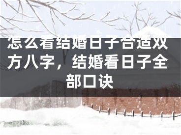 怎么看结婚日子合适双方八字，结婚看日子全部口诀