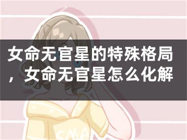 女命无官星的特殊格局,女命无官星怎么化解