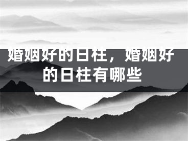 婚姻好的日柱，婚姻好的日柱有哪些