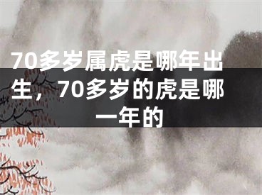 70多岁属虎是哪年出生，70多岁的虎是哪一年的