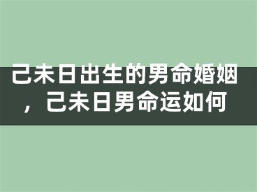 己未日出生的男命婚姻，己未日男命运如何