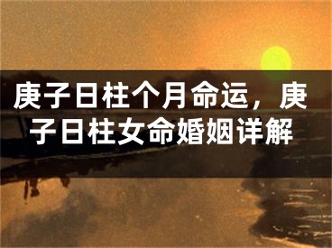 庚子日柱个月命运,庚子日柱女命婚姻详解