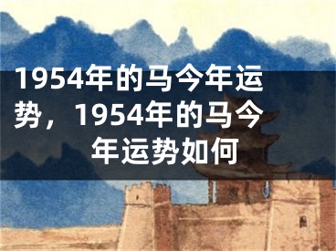 1954年的马今年运势,1954年的马今年运势如何