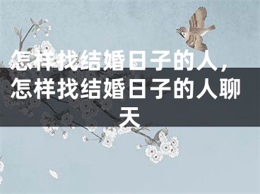 怎样找结婚日子的人,怎样找结婚日子的人聊天