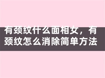 有颈纹什么面相女，有颈纹怎么消除简单方法