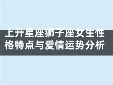 上升星座狮子座女生性格特点与爱情运势分析