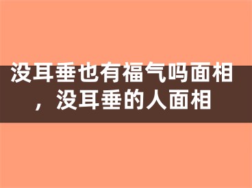 没耳垂也有福气吗面相，没耳垂的人面相