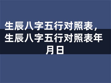 生辰八字五行对照表，生辰八字五行对照表年月日